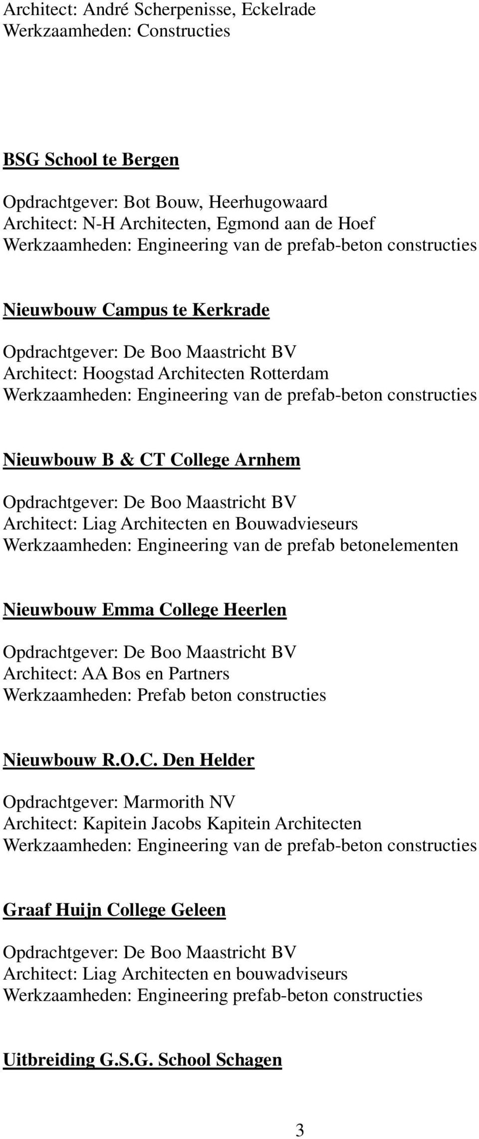 College Arnhem Opdrachtgever: De Boo Maastricht BV Architect: Liag Architecten en Bouwadvieseurs Werkzaamheden: Engineering van de prefab betonelementen Nieuwbouw Emma College Heerlen Opdrachtgever: