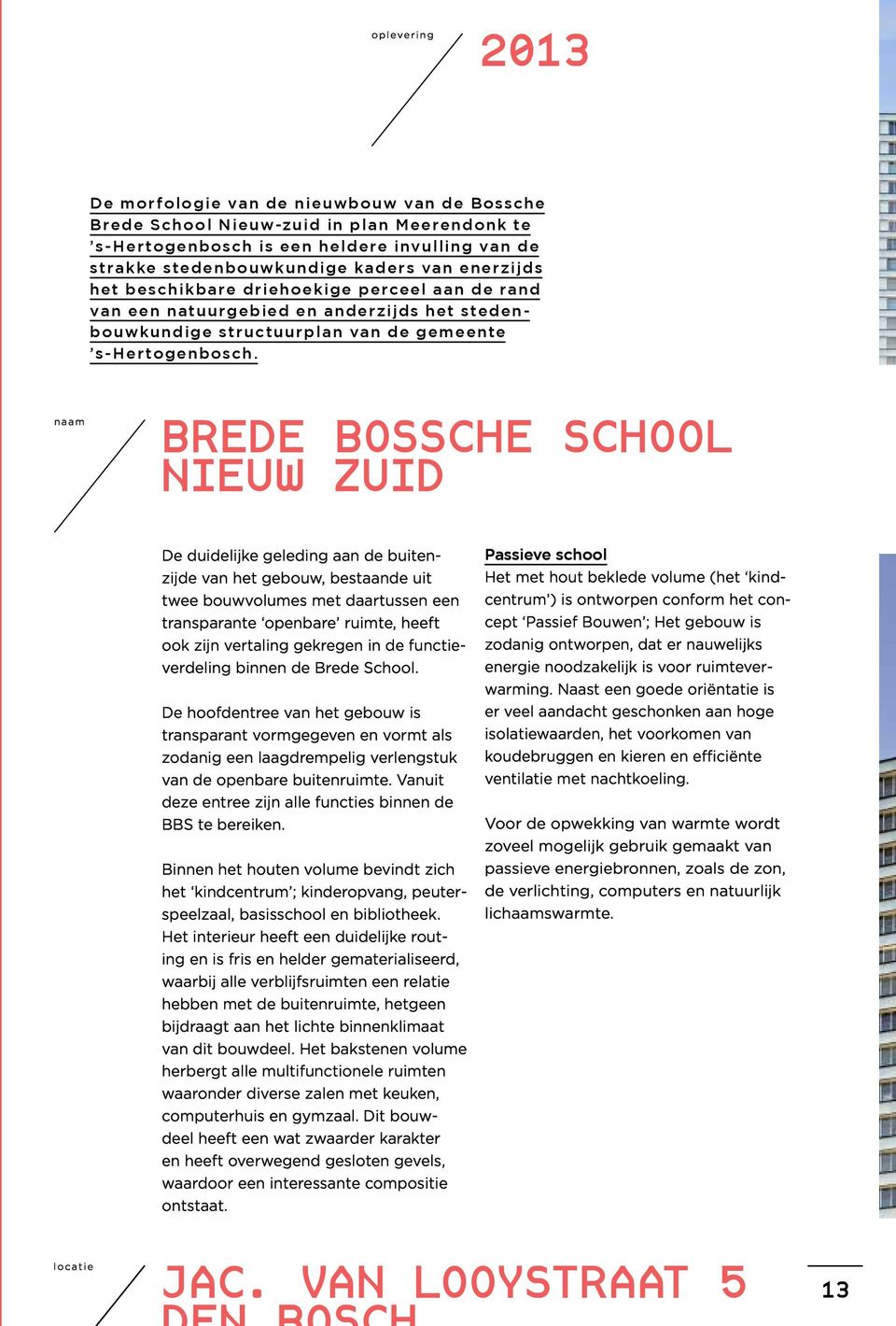 naam Brede Bossche School Nieuw Zuid De duidelijke geleding aan de buitenzijde van het gebouw, bestaande uit twee bouwvolumes met daartussen een transparante openbare ruimte, heeft ook zijn vertaling