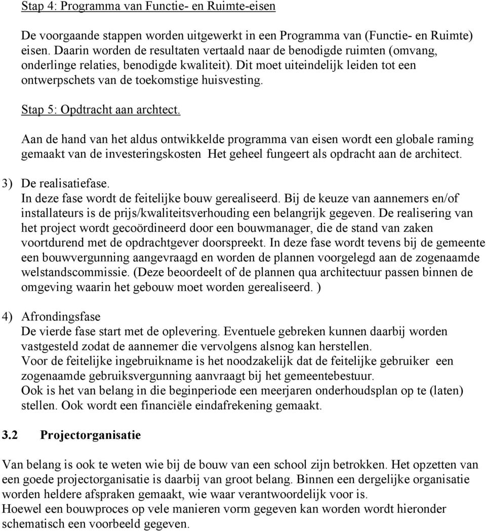 Stap 5: Opdtracht aan archtect. Aan de hand van het aldus ontwikkelde programma van eisen wordt een globale raming gemaakt van de investeringskosten Het geheel fungeert als opdracht aan de architect.