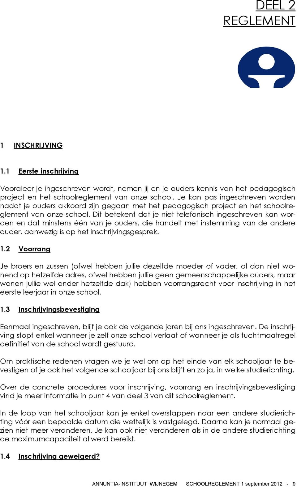 Dit betekent dat je niet telefonisch ingeschreven kan worden en dat minstens één van je ouders, die handelt met instemming van de andere ouder, aanwezig is op het inschrijvingsgesprek. 1.