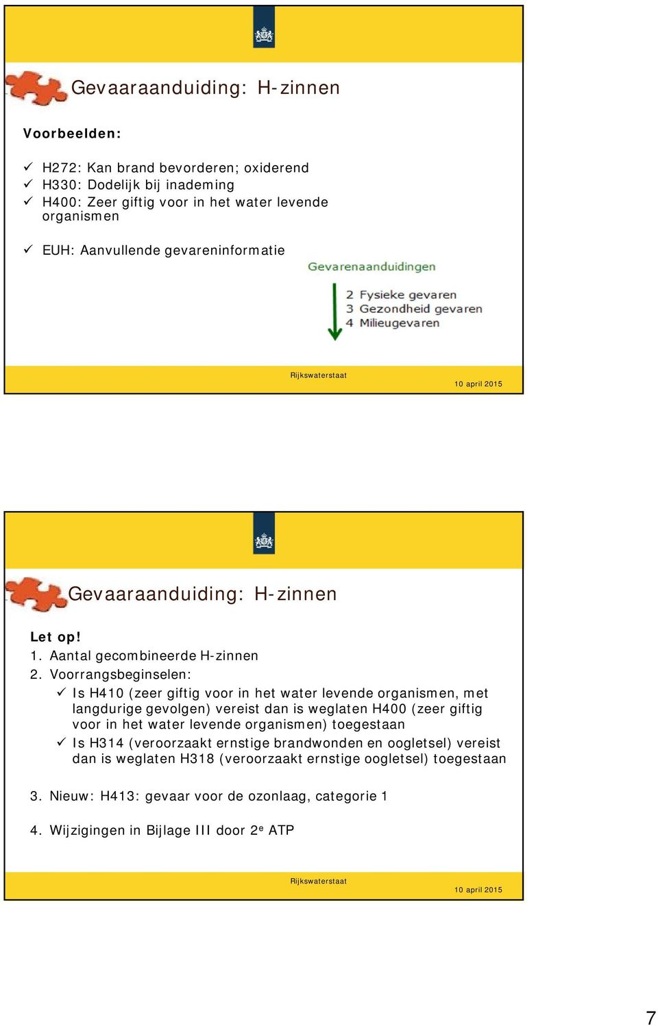 Voorrangsbeginselen: ü Is H410 (zeer giftig voor in het water levende organismen, met langdurige gevolgen) vereist dan is weglaten H400 (zeer giftig voor in het water levende