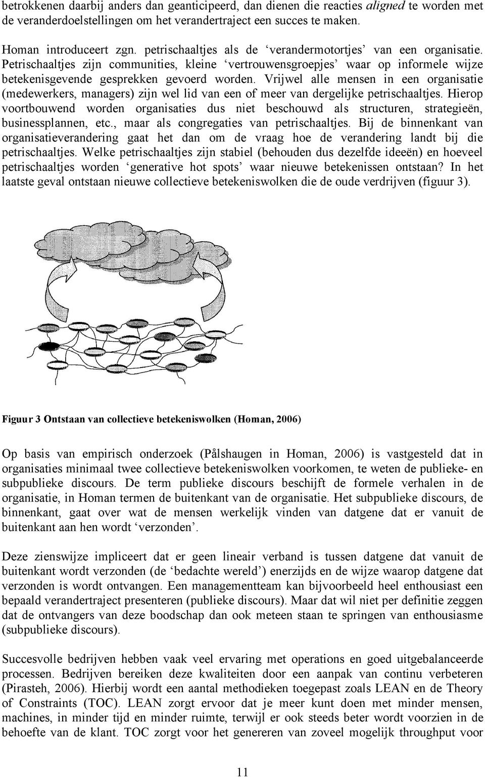 Vrijwel alle mensen in een organisatie (medewerkers, managers) zijn wel lid van een of meer van dergelijke petrischaaltjes.