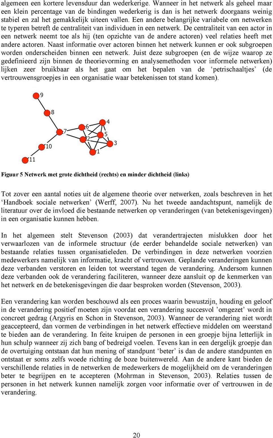 Een andere belangrijke variabele om netwerken te typeren betreft de centraliteit van individuen in een netwerk.