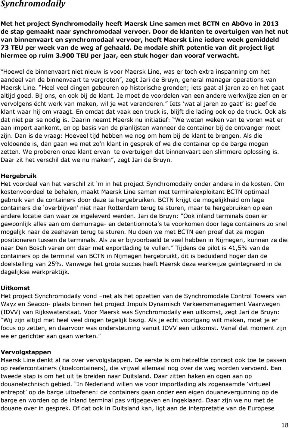 De modale shift potentie van dit project ligt hiermee op ruim 3.900 TEU per jaar, een stuk hoger dan vooraf verwacht.