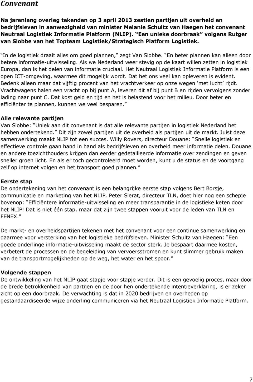 En beter plannen kan alleen door betere informatie-uitwisseling. Als we Nederland weer stevig op de kaart willen zetten in logistiek Europa, dan is het delen van informatie cruciaal.