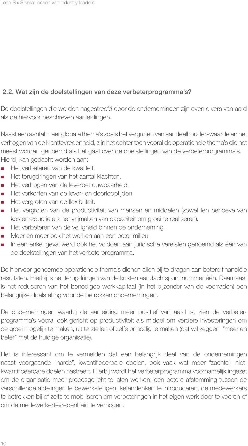 Naast een aantal meer globale thema s zoals het vergroten van aandeelhouderswaarde en het verhogen van de klanttevredenheid, zijn het echter toch vooral de operationele thema s die het meest worden