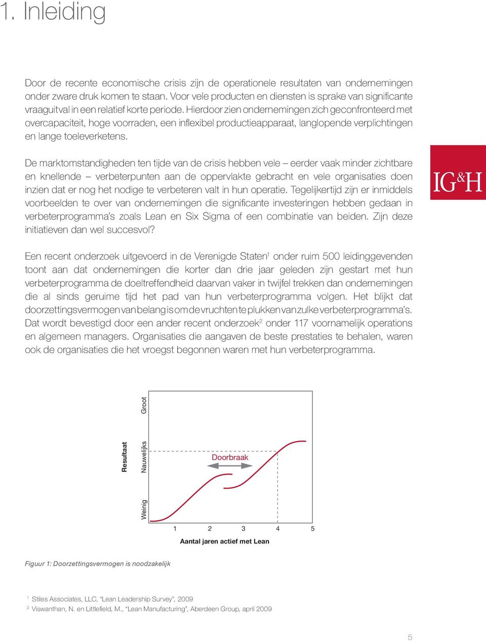 Hierdoor zien ondernemingen zich geconfronteerd met overcapaciteit, hoge voorraden, een inflexibel productieapparaat, langlopende verplichtingen en lange toeleverketens.