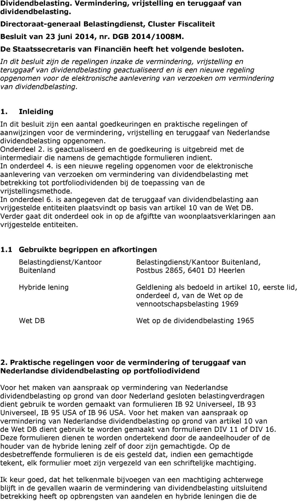 In dit besluit zijn de regelingen inzake de vermindering, vrijstelling en teruggaaf van dividendbelasting geactualiseerd en is een nieuwe regeling opgenomen voor de elektronische aanlevering van