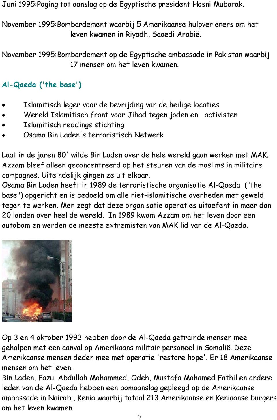 Al-Qaeda ('the base') Islamitisch leger voor de bevrijding van de heilige locaties Wereld Islamitisch front voor Jihad tegen joden en activisten Islamitisch reddings stichting Osama Bin Laden's