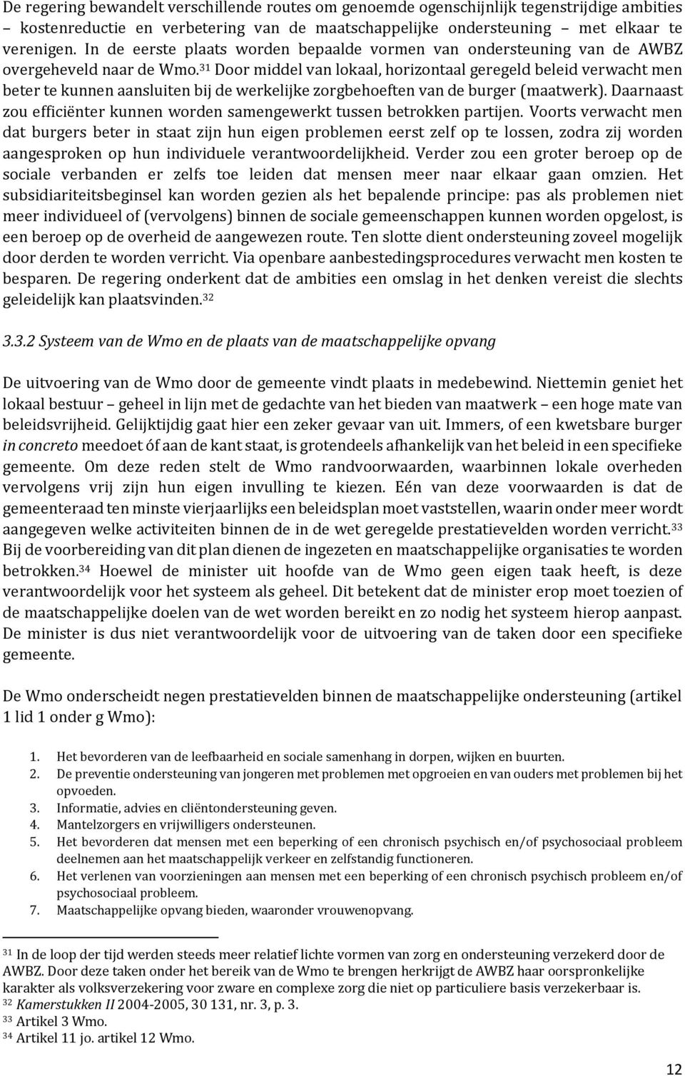 31 Door middel van lokaal, horizontaal geregeld beleid verwacht men beter te kunnen aansluiten bij de werkelijke zorgbehoeften van de burger (maatwerk).