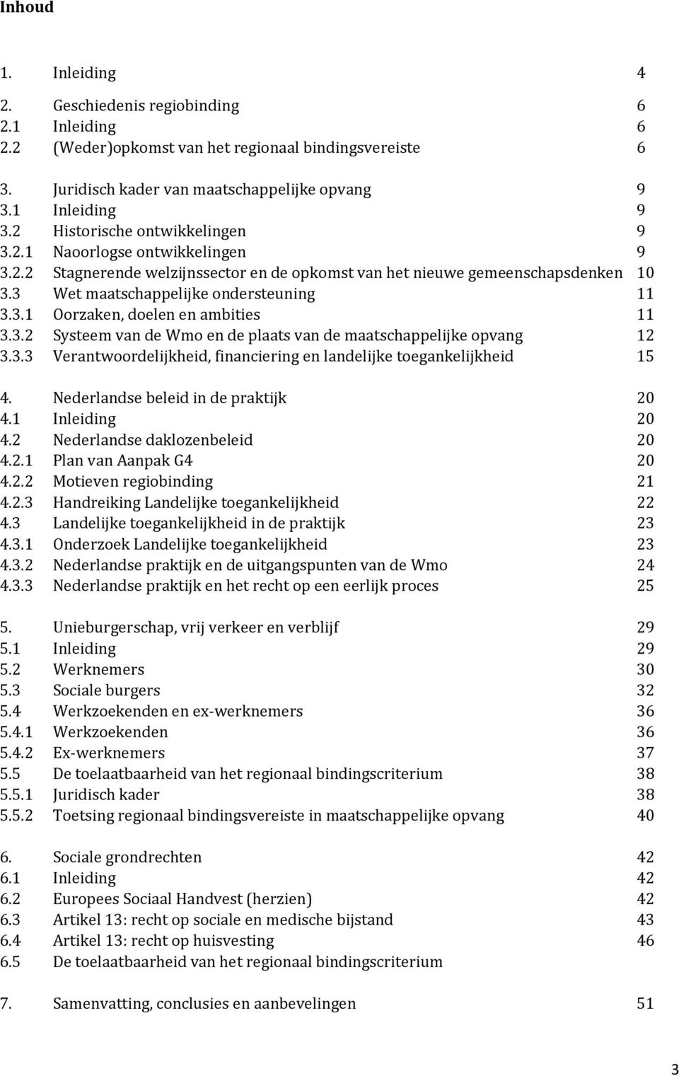 3.2 Systeem van de Wmo en de plaats van de maatschappelijke opvang 12 3.3.3 Verantwoordelijkheid, financiering en landelijke toegankelijkheid 15 4. Nederlandse beleid in de praktijk 20 4.