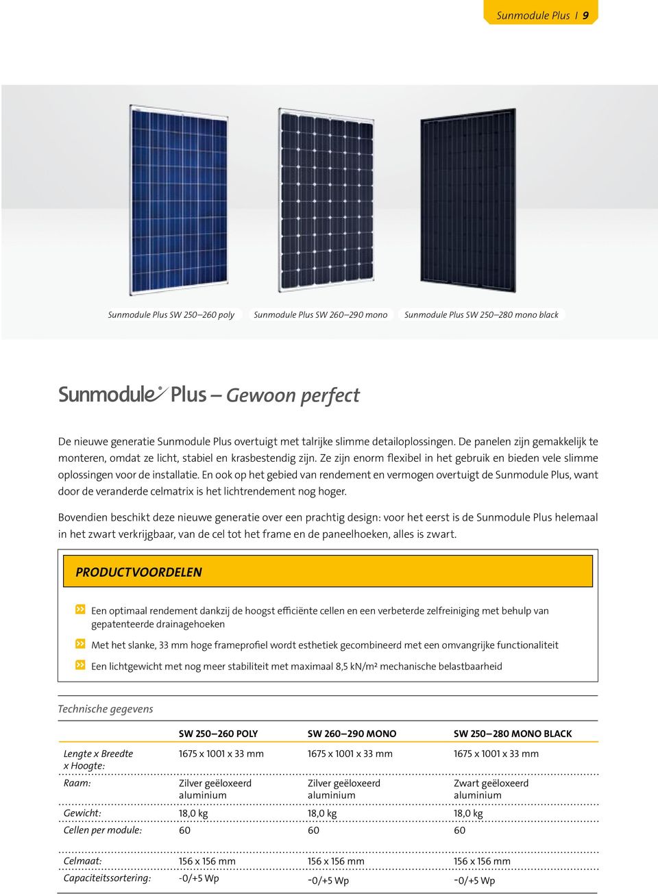 En ook op het gebied van rendement en vermogen overtuigt de Sunmodule Plus, want door de veranderde celmatrix is het lichtrendement nog hoger.