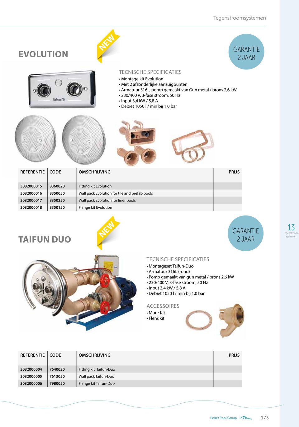 Wall pack Evolution for liner pools 3082000018 8350150 Flange kit Evolution TAIFUN DUO NEW 13 Tegenstroomsystemen TECNISCHE SPECIFICATIES Montageset Taifun-Duo Armatuur 316L (rond) Pomp gemaakt van