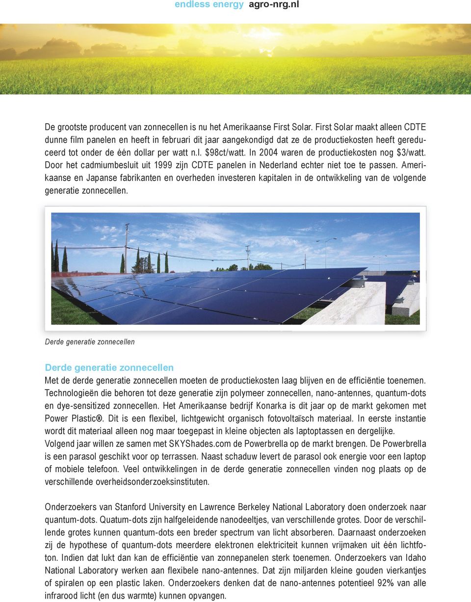 In 2004 waren de productiekosten nog $3/watt. Door het cadmiumbesluit uit 1999 zijn CDTE panelen in Nederland echter niet toe te passen.