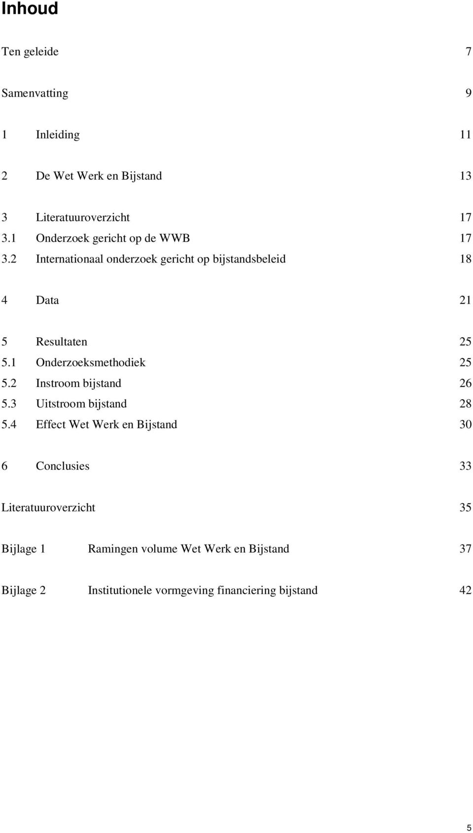 1 Onderzoeksmethodiek 25 5.2 Instroom bijstand 26 5.3 Uitstroom bijstand 28 5.