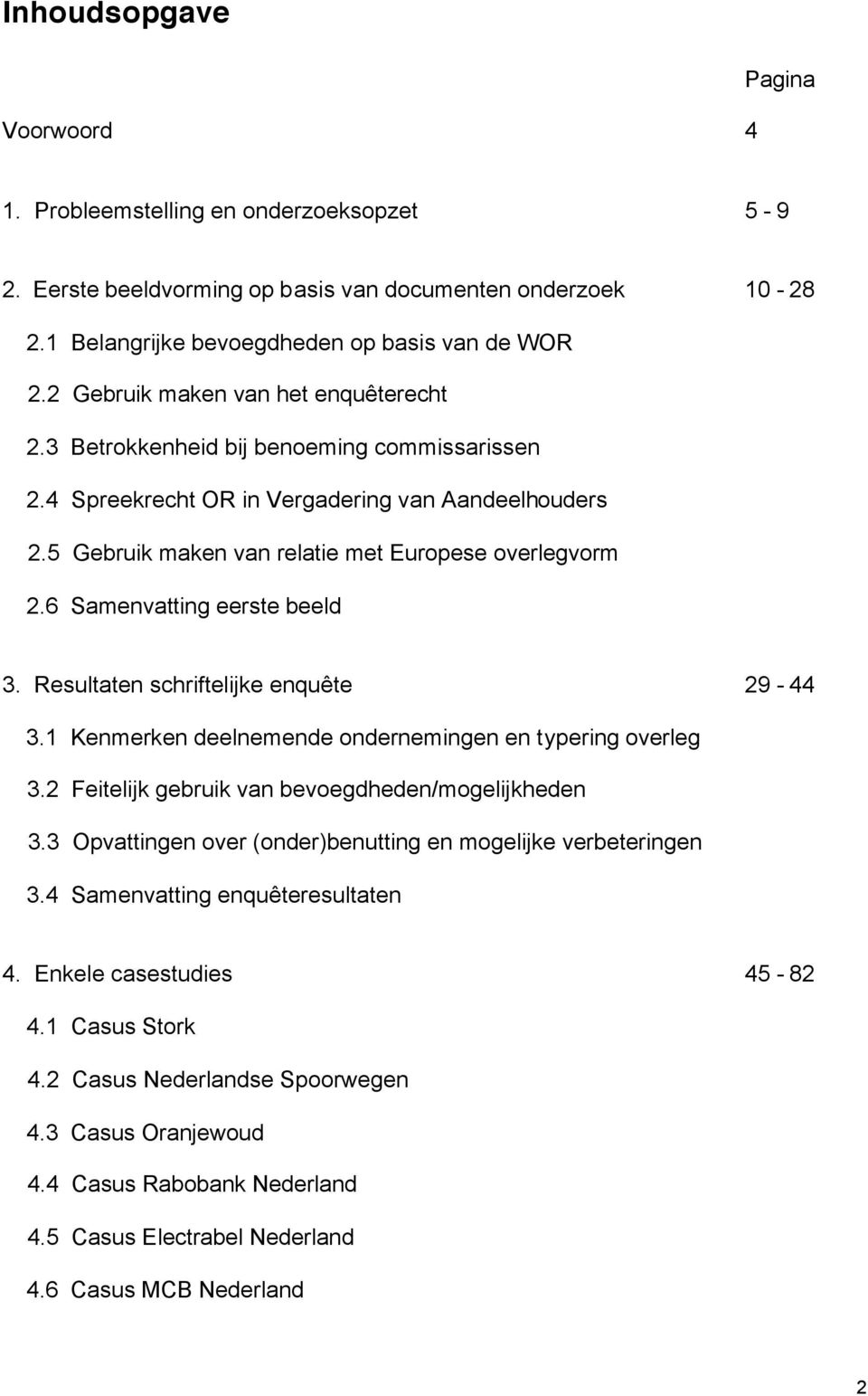 6 Samenvatting eerste beeld 3. Resultaten schriftelijke enquête 29-44 3.1 Kenmerken deelnemende ondernemingen en typering overleg 3.2 Feitelijk gebruik van bevoegdheden/mogelijkheden 3.