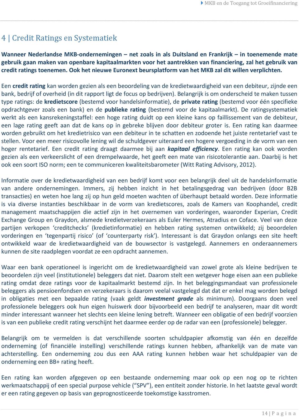 Een credit rating kan worden gezien als een beoordeling van de kredietwaardigheid van een debiteur, zijnde een bank, bedrijf of overheid (in dit rapport ligt de focus op bedrijven).