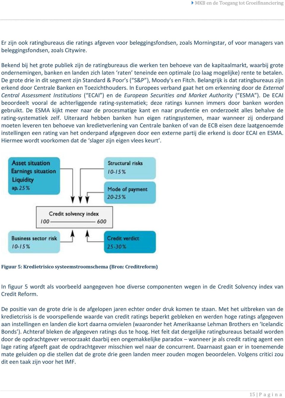 mogelijke) rente te betalen. De grote drie in dit segment zijn Standard & Poor s ( S&P ), Moody s en Fitch. Belangrijk is dat ratingbureaus zijn erkend door Centrale Banken en Toezichthouders.