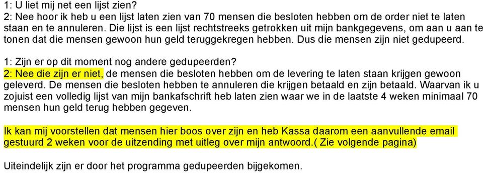 1: Zijn er op dit moment nog andere gedupeerden? 2: Nee die zijn er niet, de mensen die besloten hebben om de levering te laten staan krijgen gewoon geleverd.