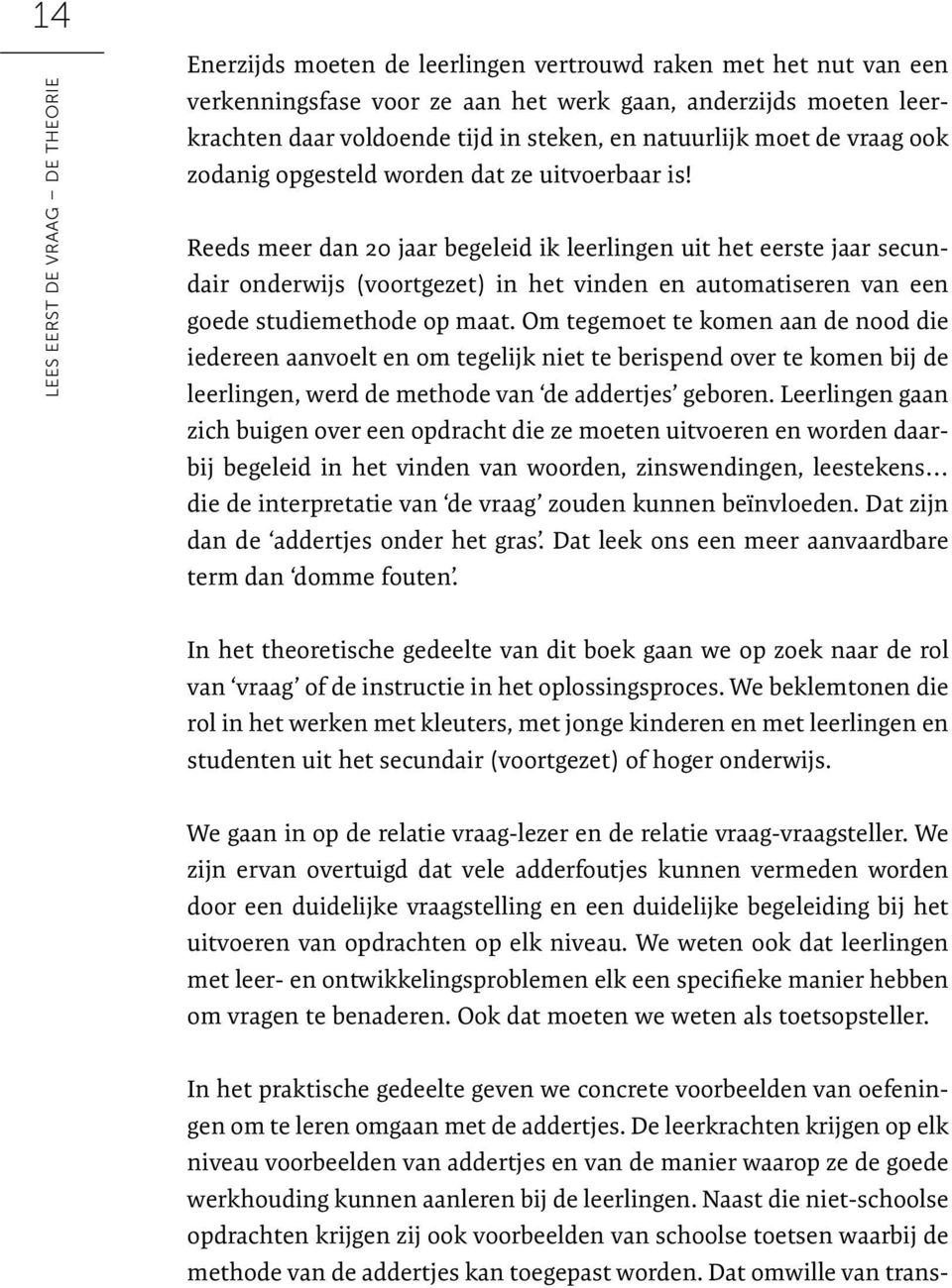 Reeds meer dan 20 jaar begeleid ik leerlingen uit het eerste jaar secundair onderwijs (voortgezet) in het vinden en automatiseren van een goede studiemethode op maat.