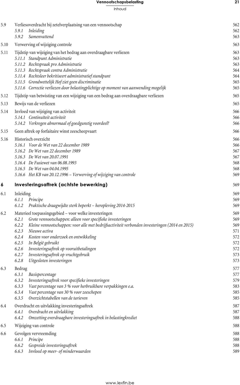 11.5 Grondwettelijk Hof ziet geen discriminatie 565 5.11.6 Correctie verliezen door belastingplichtige op moment van aanwending mogelijk 565 5.