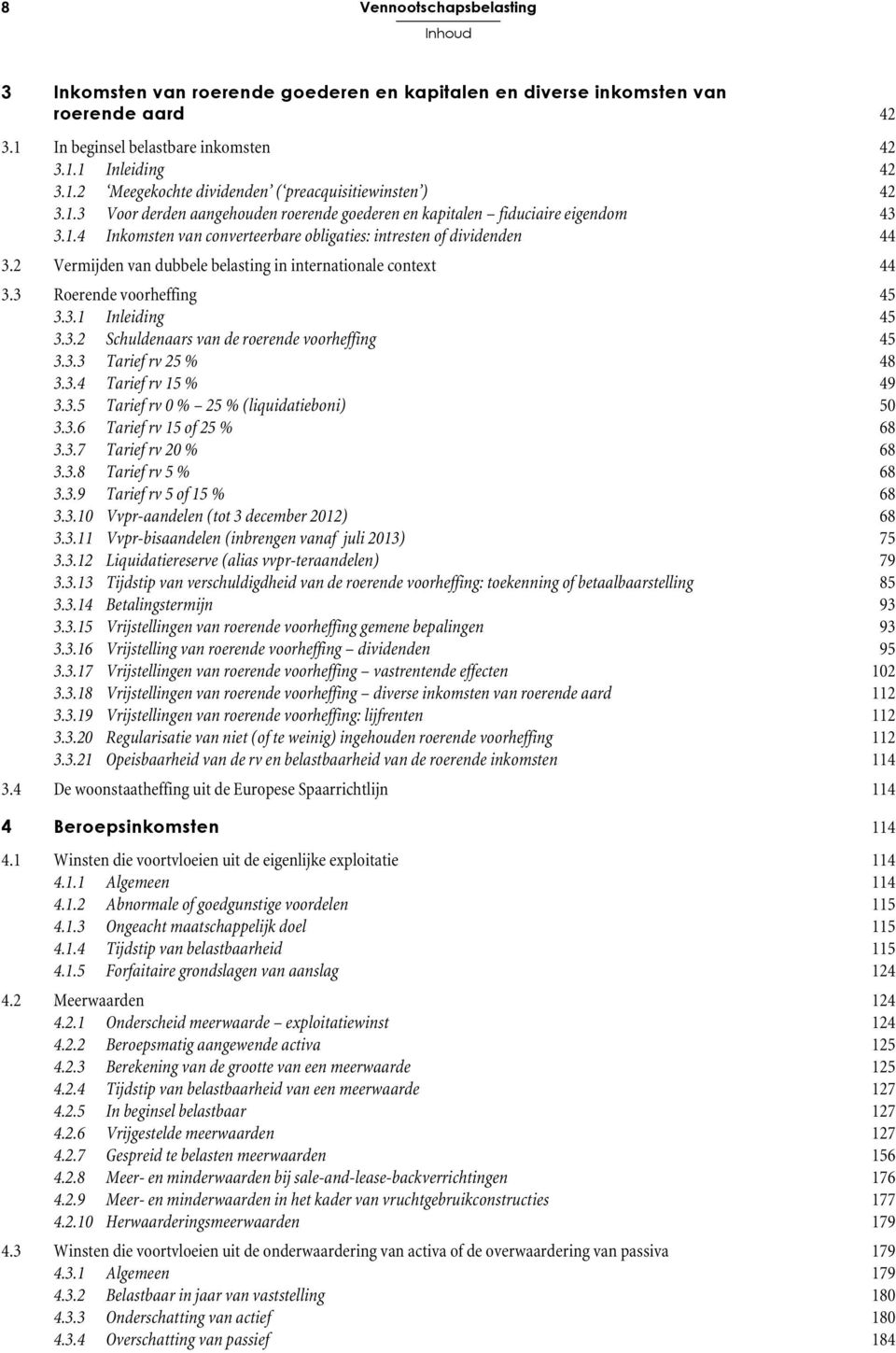 2 Vermijden van dubbele belasting in internationale context 44 3.3 Roerende voorheffing 45 3.3.1 Inleiding 45 3.3.2 Schuldenaars van de roerende voorheffing 45 3.3.3 Tarief rv 25 % 48 3.3.4 Tarief rv 15 % 49 3.