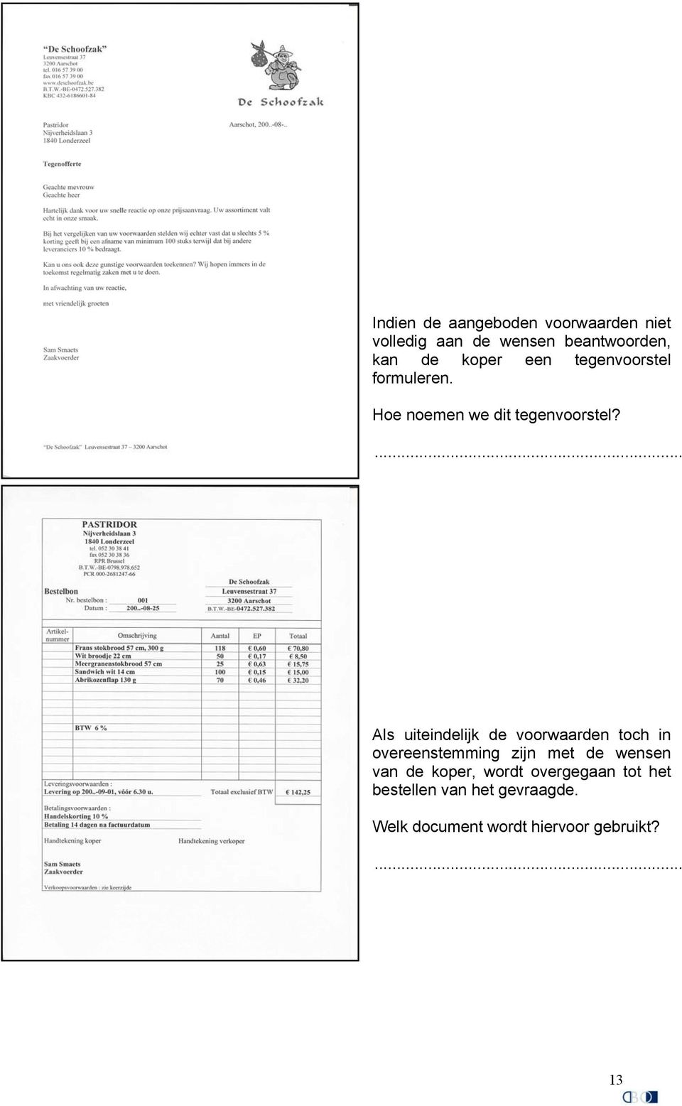 ... Als uiteindelijk de voorwaarden toch in overeenstemming zijn met de wensen van de