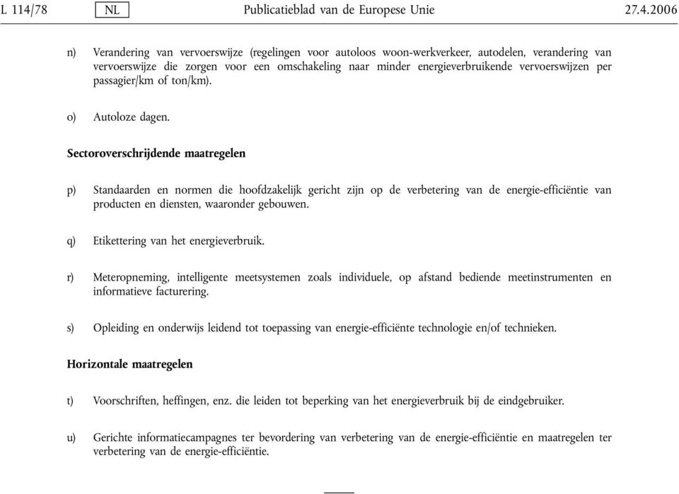 2006 n) Verandering van vervoerswijze (regelingen voor autoloos woon-werkverkeer, autodelen, verandering van vervoerswijze die zorgen voor een omschakeling naar minder energieverbruikende