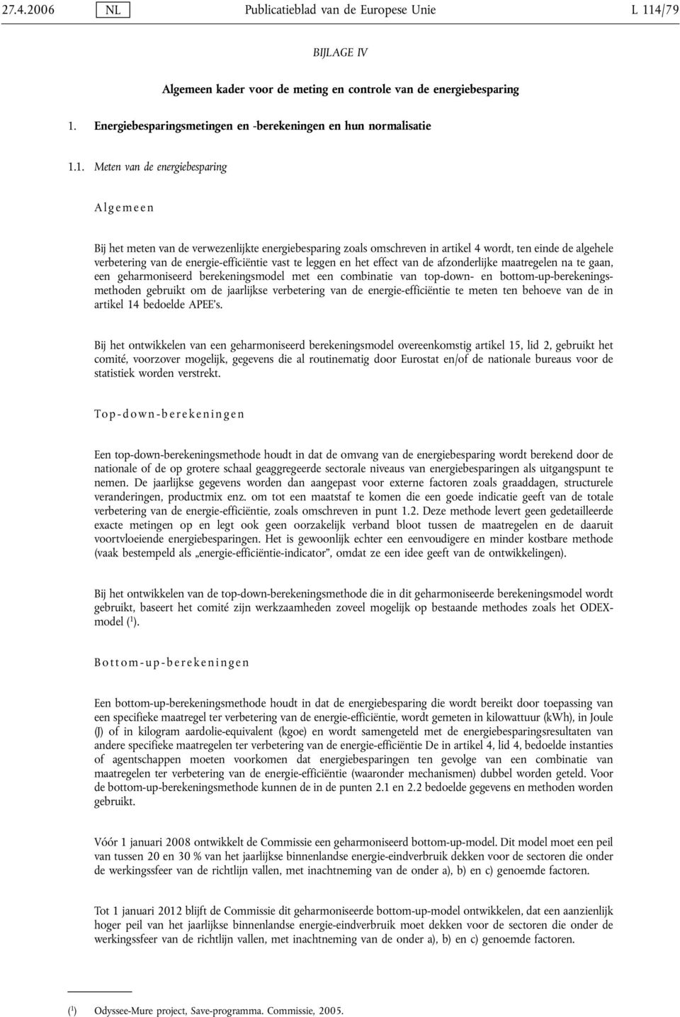 1. Meten van de energiebesparing Algemeen Bij het meten van de verwezenlijkte energiebesparing zoals omschreven in artikel 4 wordt, ten einde de algehele verbetering van de energie-efficiëntie vast