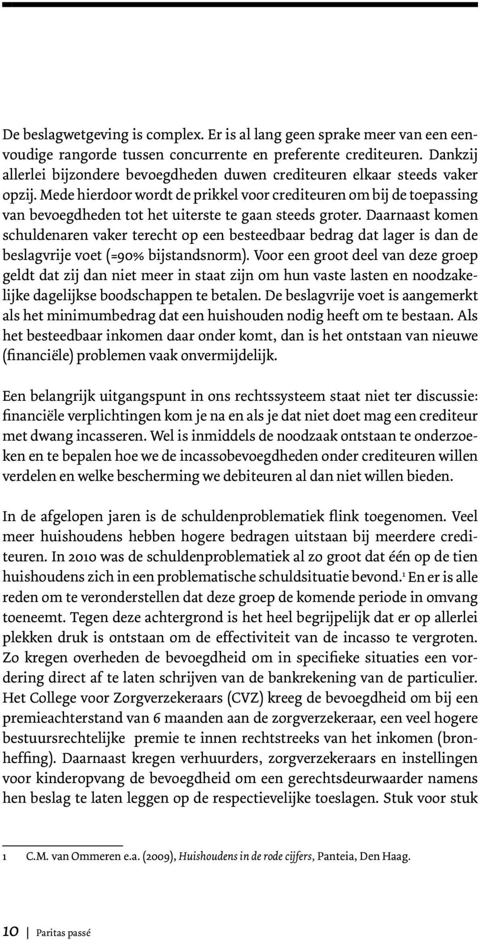 Mede hierdoor wordt de prikkel voor crediteuren om bij de toepassing van bevoegdheden tot het uiterste te gaan steeds groter.