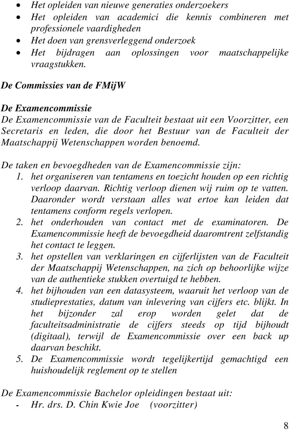 De Commissies van de FMijW De Examencommissie De Examencommissie van de Faculteit bestaat uit een Voorzitter, een Secretaris en leden, die door het Bestuur van de Faculteit der Maatschappij