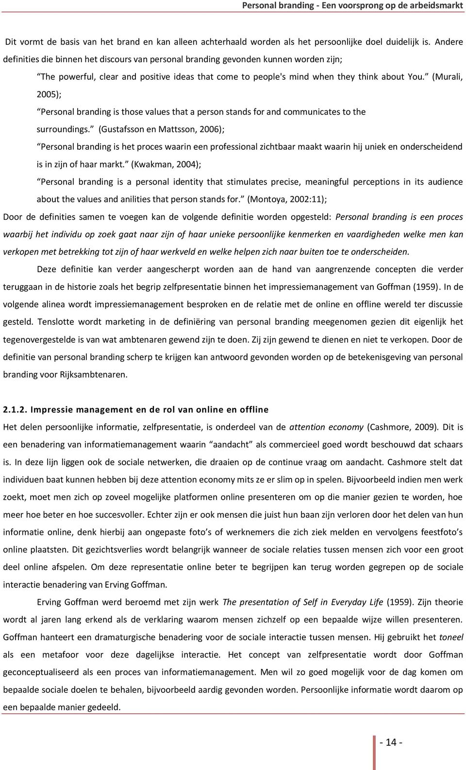 (Murali, 2005); Personal branding is those values that a person stands for and communicates to the surroundings.