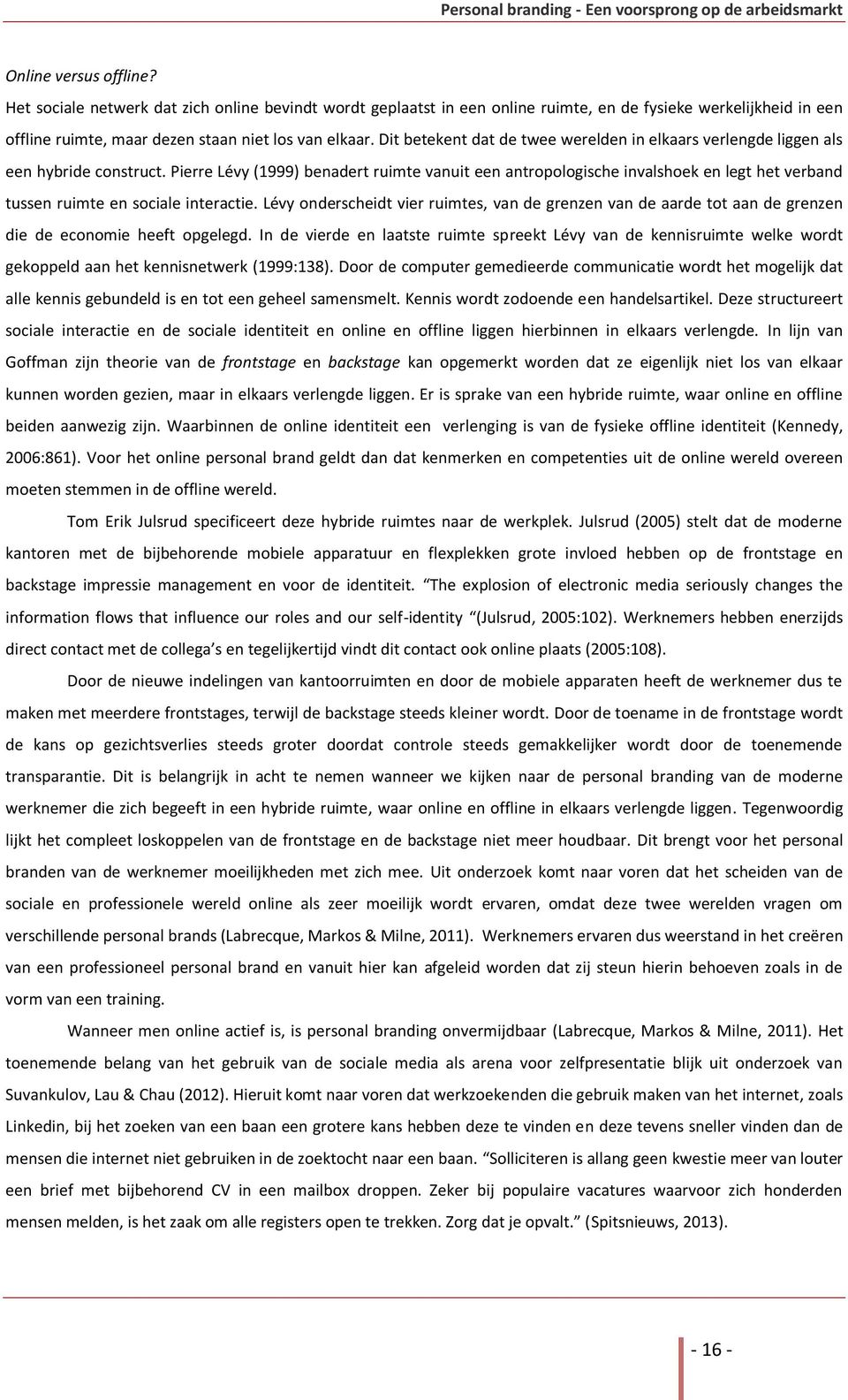 Pierre Lévy (1999) benadert ruimte vanuit een antropologische invalshoek en legt het verband tussen ruimte en sociale interactie.