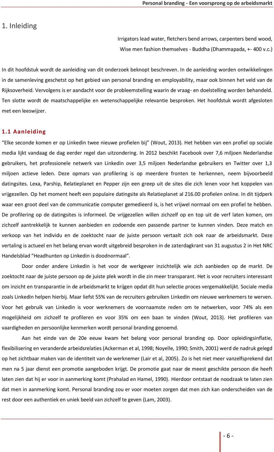 Vervolgens is er aandacht voor de probleemstelling waarin de vraag- en doelstelling worden behandeld. Ten slotte wordt de maatschappelijke en wetenschappelijke relevantie besproken.