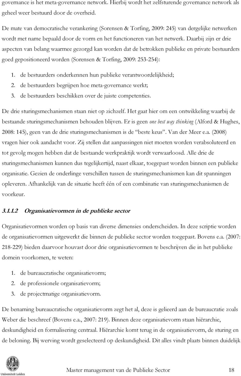 Daarbij zijn er drie aspecten van belang waarmee gezorgd kan worden dat de betrokken publieke en private bestuurders goed gepositioneerd worden (Sorensen & Torfing, 2009: 253-254): 1.