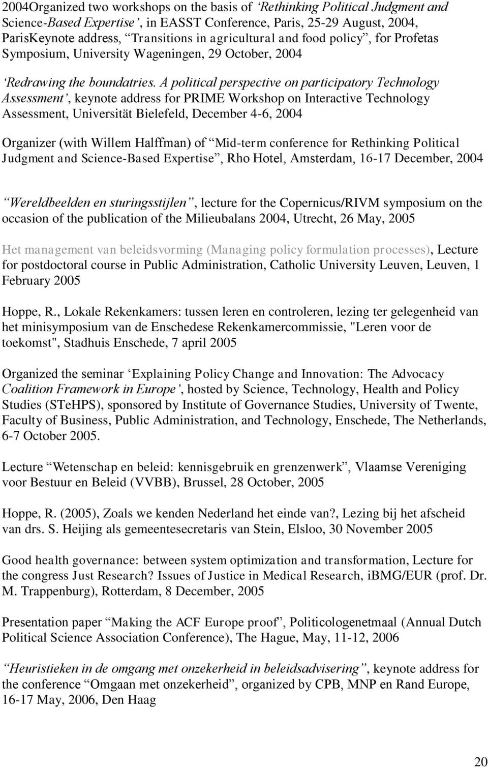 A political perspective on participatory Technology Assessment, keynote address for PRIME Workshop on Interactive Technology Assessment, Universität Bielefeld, December 4-6, 2004 Organizer (with