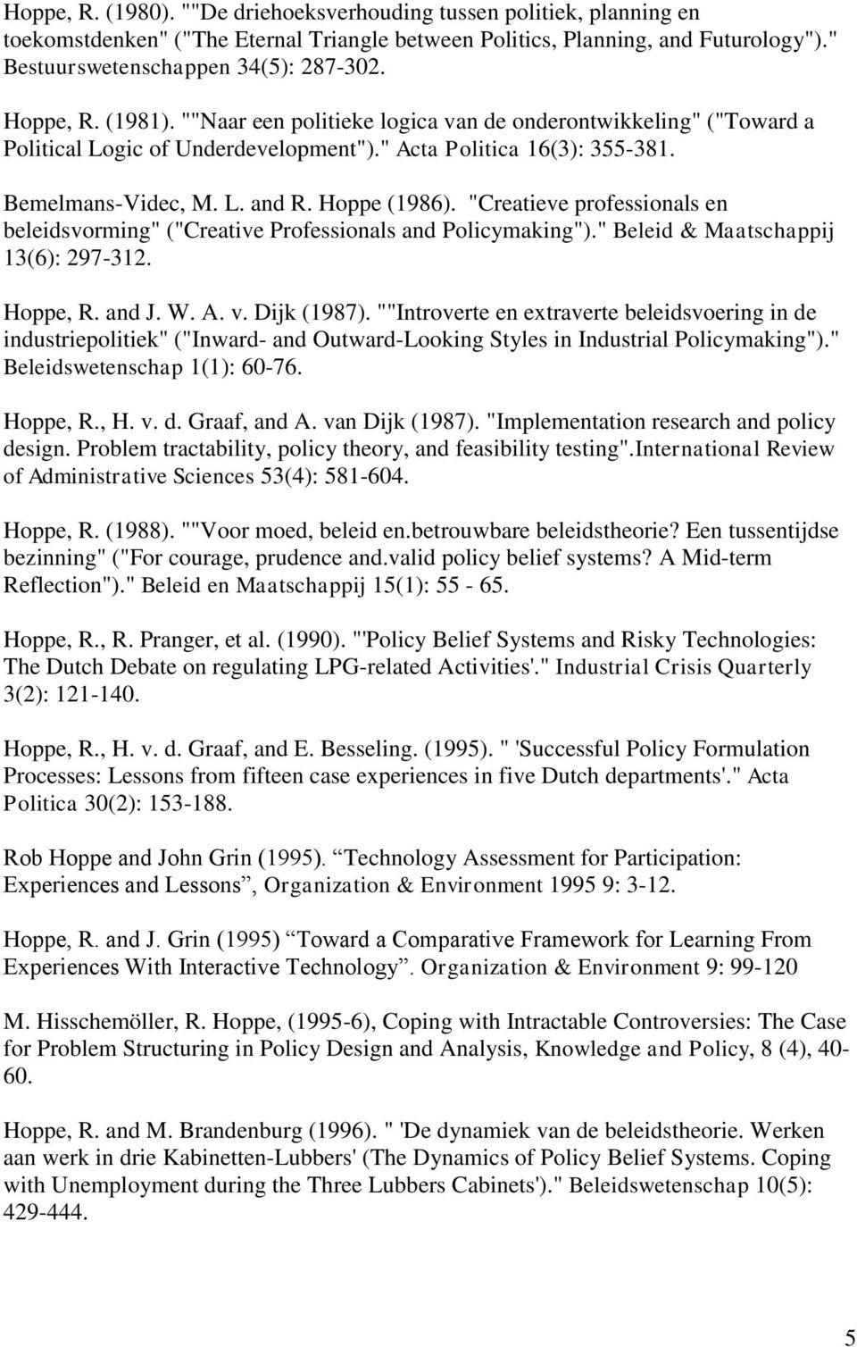 "Creatieve professionals en beleidsvorming" ("Creative Professionals and Policymaking")." Beleid & Maatschappij 13(6): 297-312. Hoppe, R. and J. W. A. v. Dijk (1987).