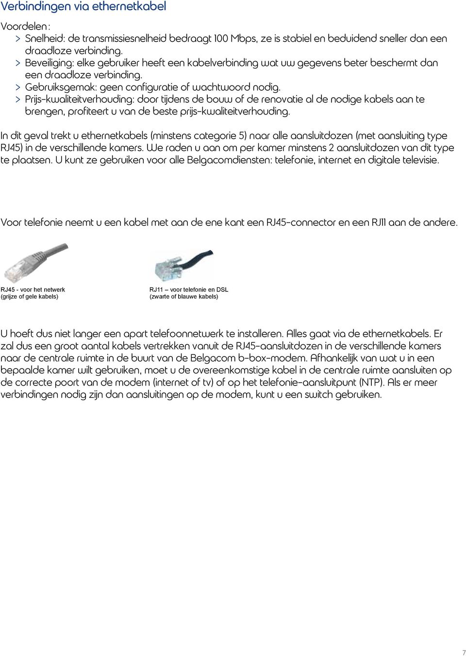 > > Prijs-kwaliteitverhouding: door tijdens de bouw of de renovatie al de nodige kabels aan te brengen, profiteert u van de beste prijs-kwaliteitverhouding.