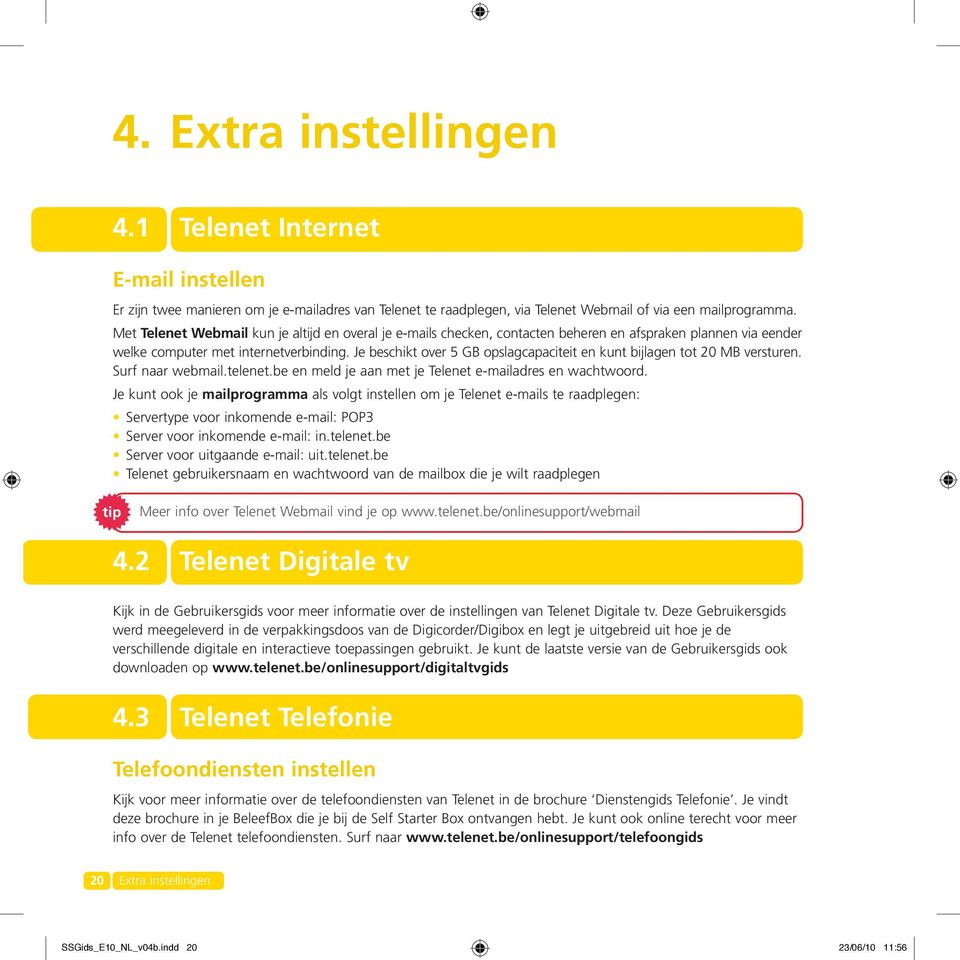 Je beschikt over 5 GB opslagcapaciteit en kunt bijlagen tot 0 MB versturen. Surf naar webmail.telenet.be en meld je aan met je Telenet e-mailadres en wachtwoord.