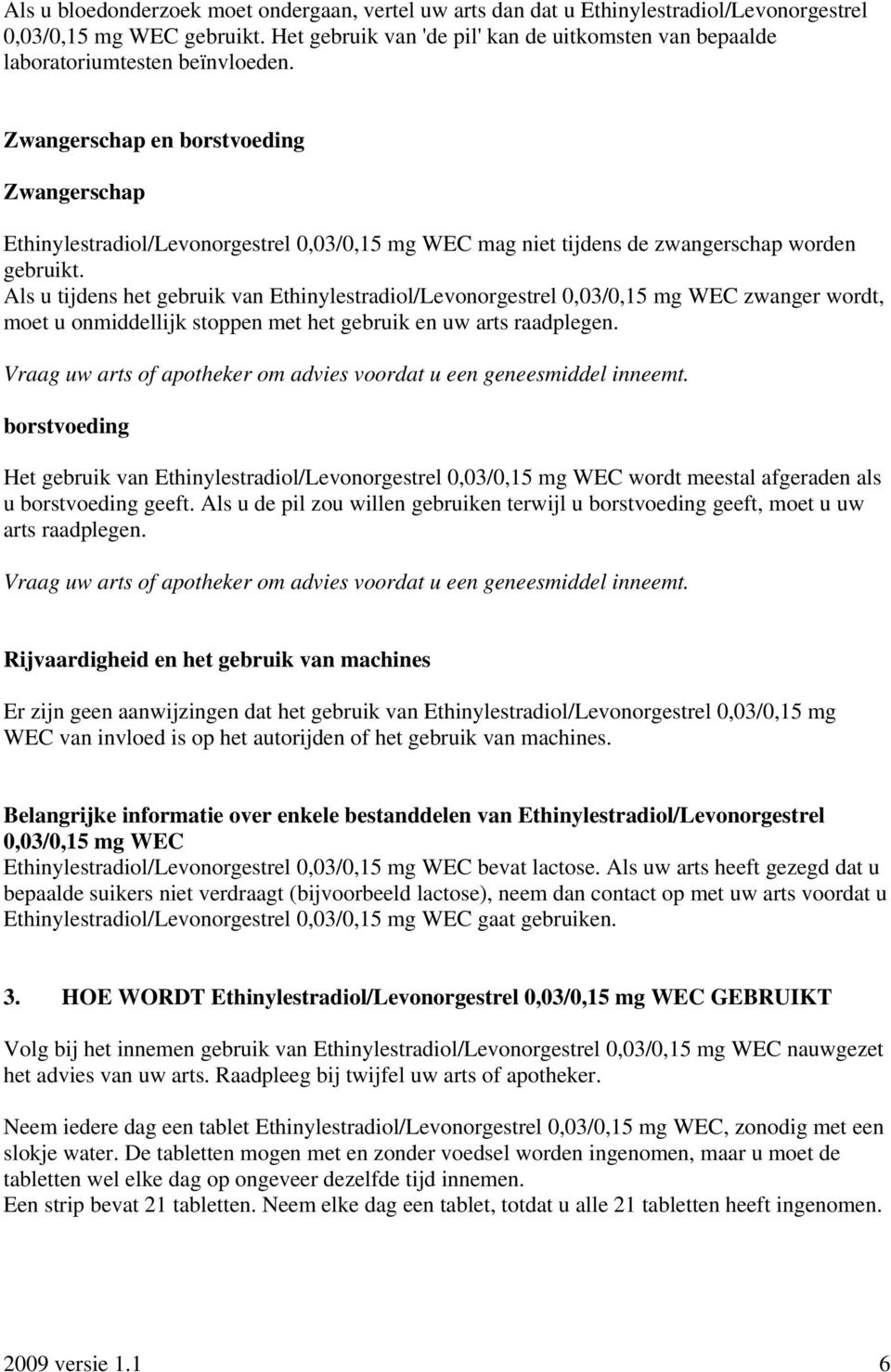 Zwangerschap en borstvoeding Zwangerschap Ethinylestradiol/Levonorgestrel 0,03/0,15 mg WEC mag niet tijdens de zwangerschap worden gebruikt.