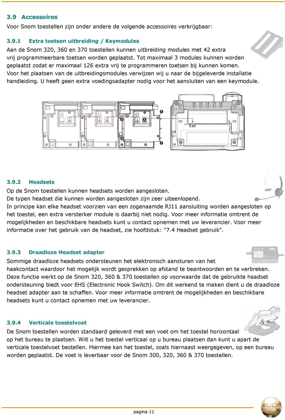 Voor het plaatsen van de uitbreidingsmodules verwijzen wij u naar de bijgeleverde installatie handleiding. U heeft geen extra voedingsadapter nodig voor het aansluiten van een keymodule. 3.9.