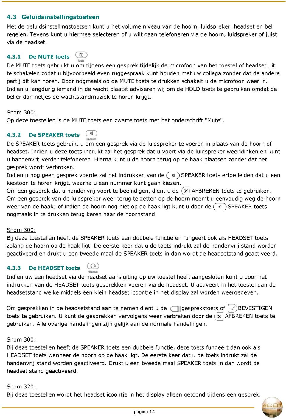 1 De MUTE toets De MUTE toets gebruikt u om tijdens een gesprek tijdelijk de microfoon van het toestel of headset uit te schakelen zodat u bijvoorbeeld even ruggespraak kunt houden met uw collega