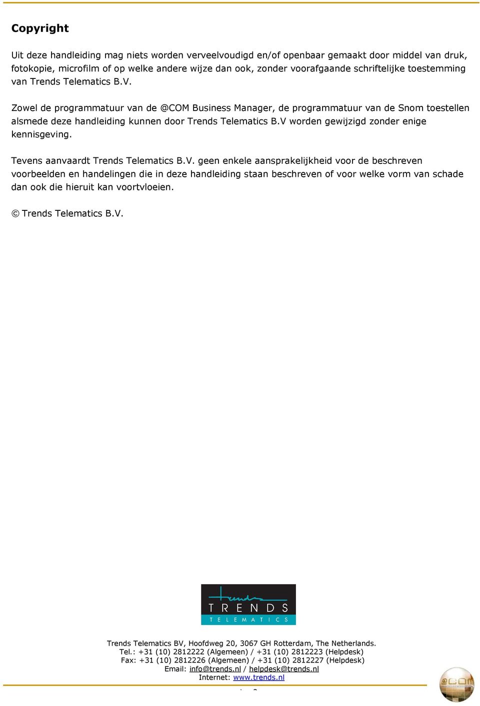 V worden gewijzigd zonder enige kennisgeving. Tevens aanvaardt Trends Telematics B.V. geen enkele aansprakelijkheid voor de beschreven voorbeelden en handelingen die in deze handleiding staan beschreven of voor welke vorm van schade dan ook die hieruit kan voortvloeien.