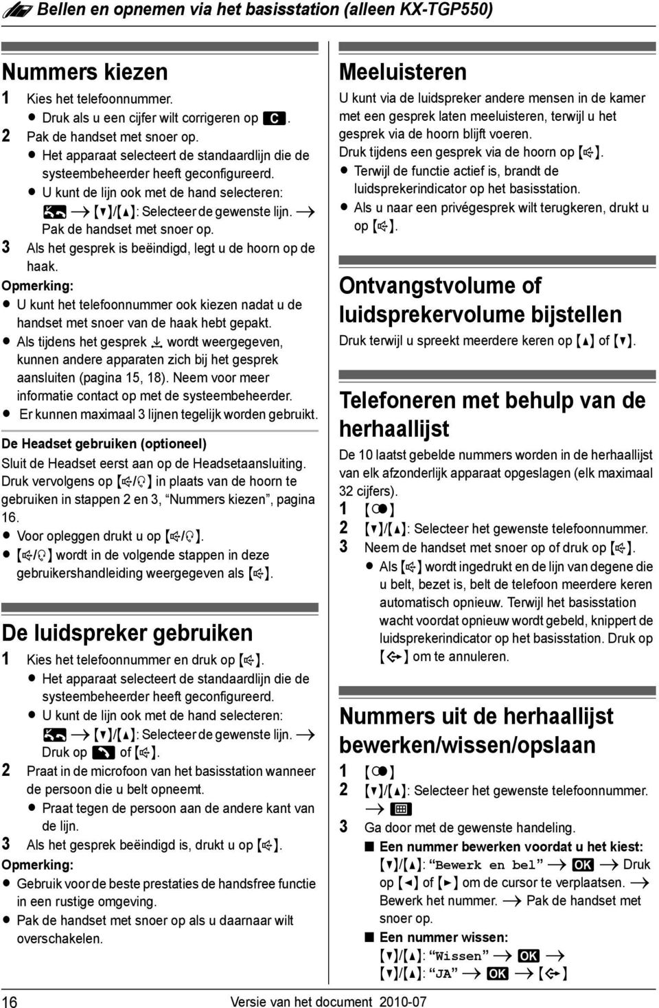 i Pak de handset met snoer op. 3 Als het gesprek is beëindigd, legt u de hoorn op de haak. L U kunt het telefoonnummer ook kiezen nadat u de handset met snoer van de haak hebt gepakt.