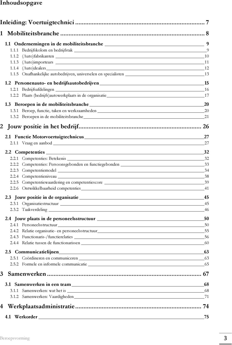 3 Beroepen in de mobiliteitsbranche 20 1.3.1 Beroep, functie, taken en werkzaamheden 20 1.3.2 Beroepen in de mobiliteitsbranche 21 2 Jouw positie in het bedrijf... 26 2.
