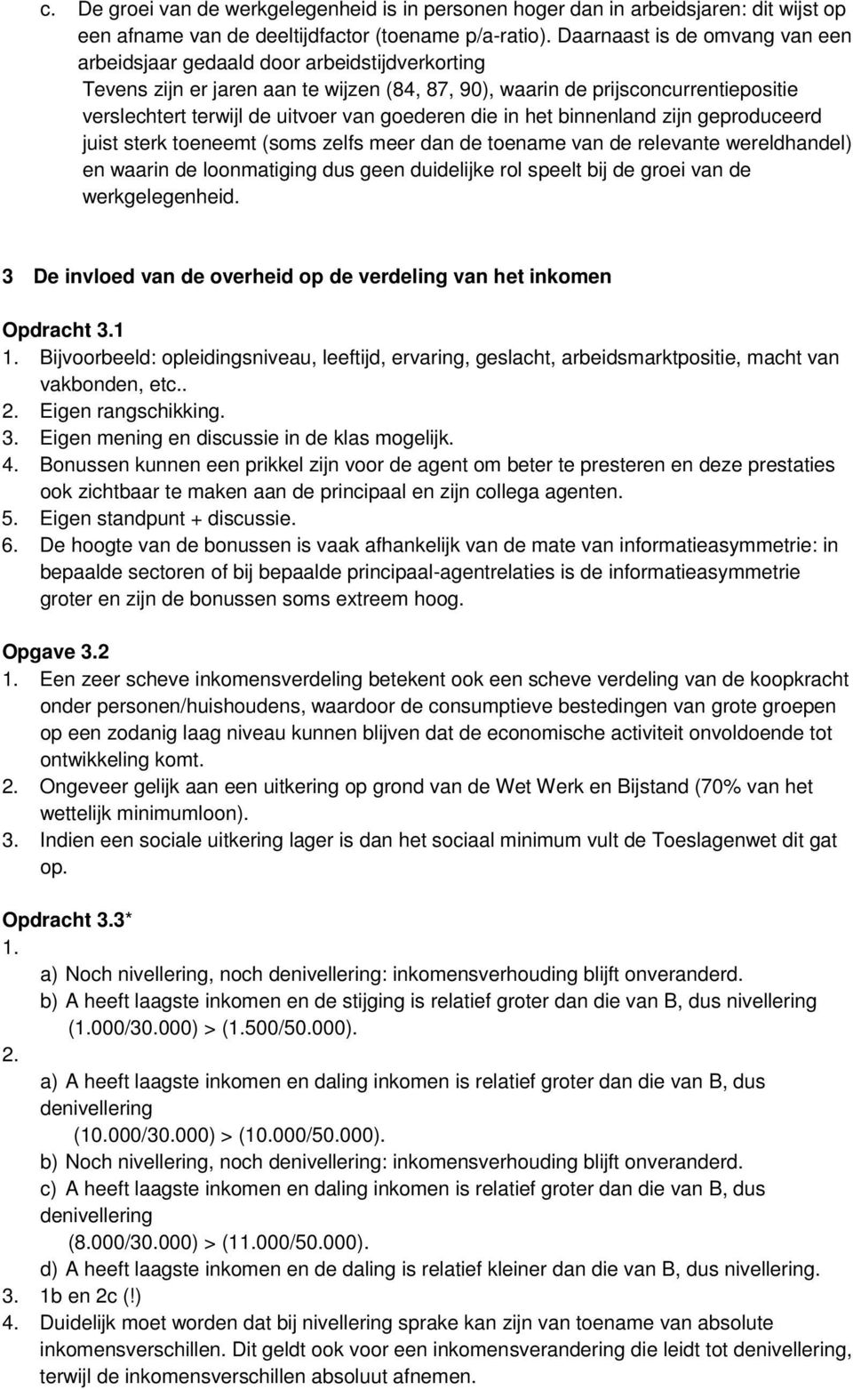 goederen die in het binnenland zijn geproduceerd juist sterk toeneemt (soms zelfs meer dan de toename van de relevante wereldhandel) en waarin de loonmatiging dus geen duidelijke rol speelt bij de