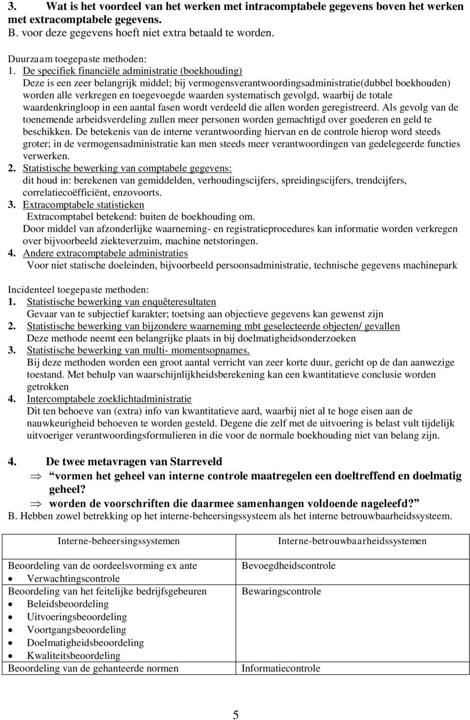 De specifiek financiële administratie (boekhouding) Deze is een zeer belangrijk middel; bij vermogensverantwoordingsadministratie(dubbel boekhouden) worden alle verkregen en toegevoegde waarden