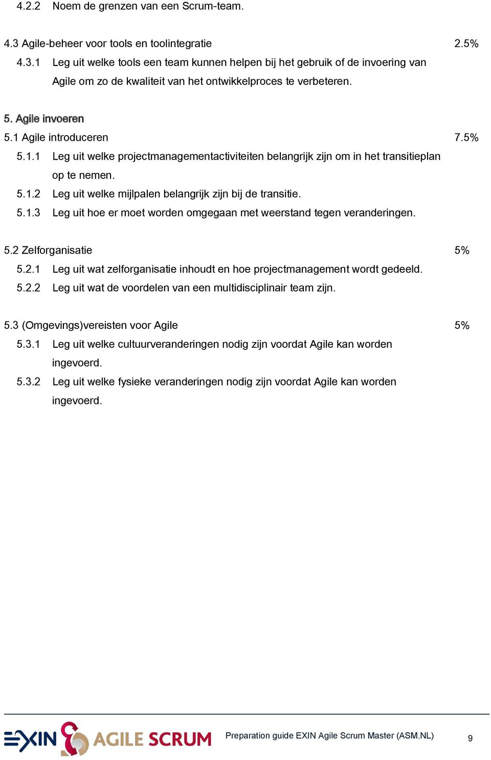 5.1.3 Leg uit hoe er moet worden omgegaan met weerstand tegen veranderingen. 5.2 Zelforganisatie 5% 5.2.1 Leg uit wat zelforganisatie inhoudt en hoe projectmanagement wordt gedeeld. 5.2.2 Leg uit wat de voordelen van een multidisciplinair team zijn.