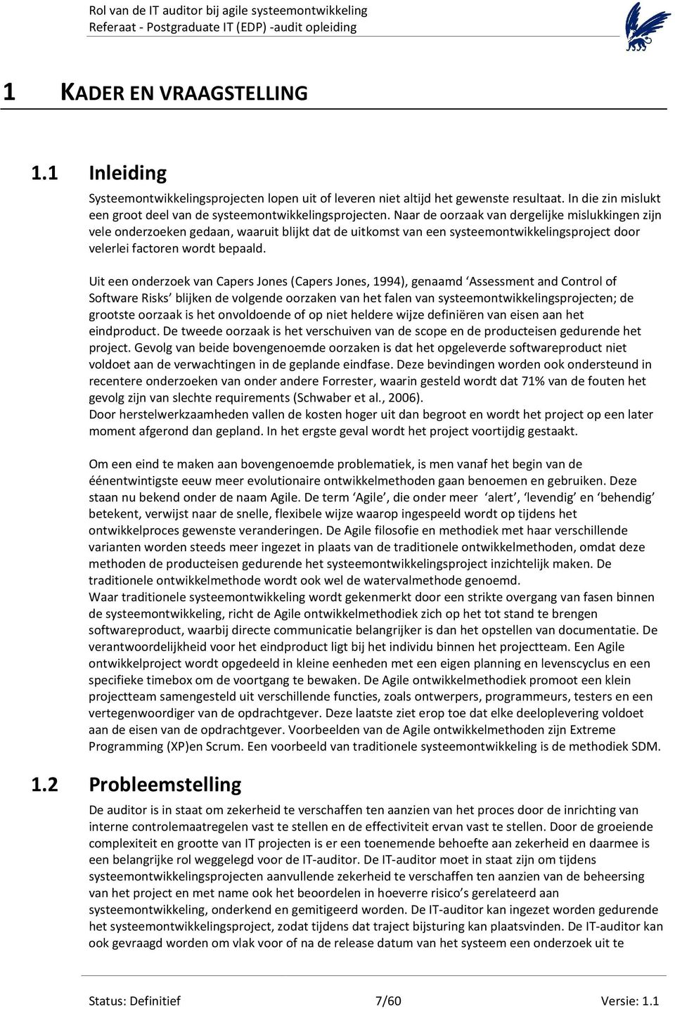 Uit een onderzoek van Capers Jones (Capers Jones, 1994), genaamd Assessment and Control of Software Risks blijken de volgende oorzaken van het falen van systeemontwikkelingsprojecten; de grootste