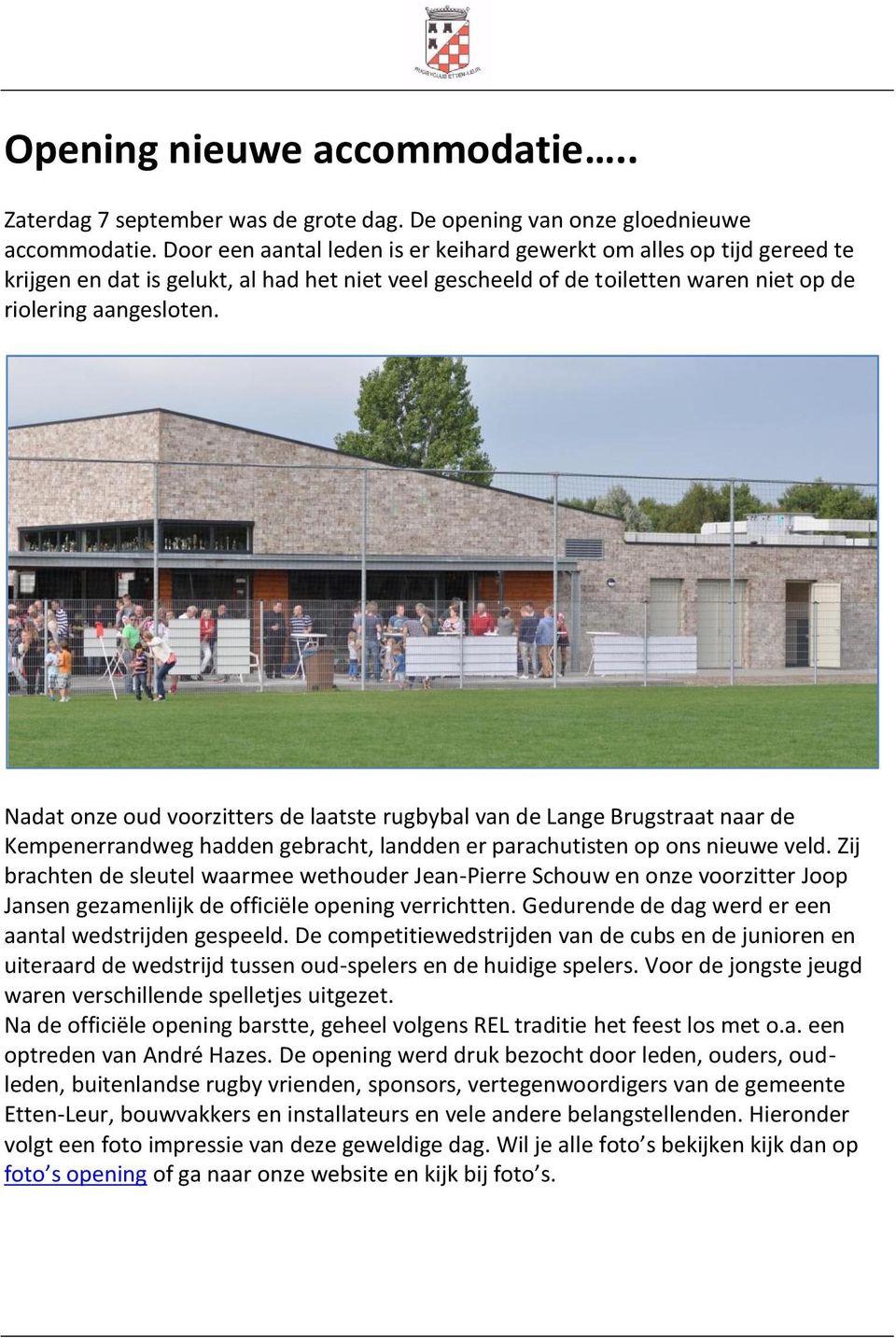 Nadat onze oud voorzitters de laatste rugbybal van de Lange Brugstraat naar de Kempenerrandweg hadden gebracht, landden er parachutisten op ons nieuwe veld.